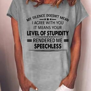 Women Funny Graphic My Silence Doesn't Mean I Agree With You It Means Your Level Of Stupidity Rendered Me Speechless T-Shirt, T-shirts, Lilicloth.com