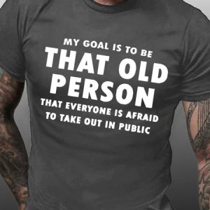 My goal is to be that old person that everyone is afraid to take out in public Casual Crew Neck Short Sleeve Short Sleeve T-Shirt, T-shirts, Lilicloth.com