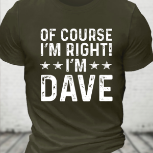 Of Course I’m Right, I’m Dave Funny Sarcastic Casual Crew Neck Cotton T-Shirt, T-shirts, Lilicloth.com