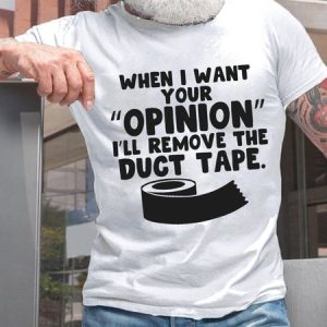 Men Funny When I Want Your Opinion I'll Remove The Duct Tape Casual T-Shirt, T-shirts, Lilicloth.com