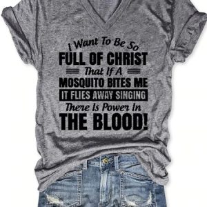 I Want to Be So Full Of Christ That Is A Mosquito Bites Me It Flies Away Singing There Is Power In The Blood V Neck Casual Short Sleeve T-Shirt, T-shirts, Lilicloth.com