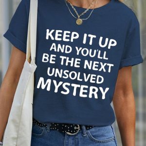 Keep It Up and You'll Be The Next Unsolved Mystery Funny Casual Crew Neck Short Sleeve T-Shirt, T-shirts, Lilicloth.com