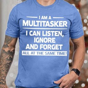 MenвЂ™s I Am A Multitasker I Can Listen Ignore And Forget All At The Same Time Casual Text Letters T-Shirt, T-shirts, Lilicloth.com