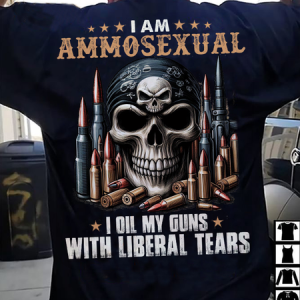 I Am Ammosexual, I Oil My Guns With Liberal Tears Casual Loose Cotton T-Shirt, T-shirts, Lilicloth.com