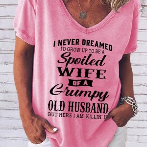 Funny I Never Dreamed I'd Grow Up To Be A Spoiled Wife Of A Grumpy Old V-Neck Casual Short sleeve tops, T-shirts, Lilicloth.com