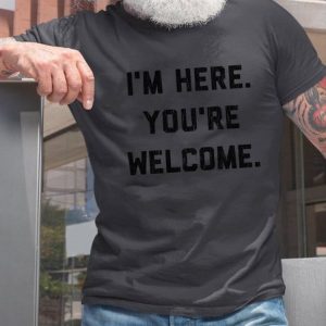 I'm Here You're Welcome Funny letter Print T-shirt, T-shirts, Lilicloth.com