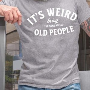 MenвЂ™s ItвЂ™s Weird Being The Same Age As Old People Casual Text Letters T-Shirt, T-shirts, Lilicloth.com