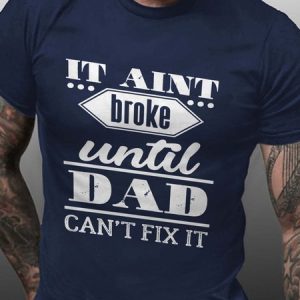 It Ain't Broke Until Dad Can't Fix It Casual Crew Neck Cotton Blends T-shirt, T-shirts, Lilicloth.com