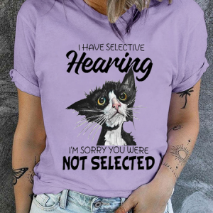 Cotton I Have Selective Hearing Im Sorry You Were Not Selected Cat Crew Neck Casual T-Shirt, T-shirts, Lilicloth.com