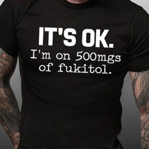 Mens It Is Ok I Am On 500mgs Of Fukitol Funny Graphic Print Casual Text Letters Cotton T-Shirt, T-shirts, Lilicloth.com