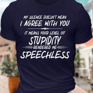 MenвЂ™s My Silence DoesnвЂ™t Mean I Agree With You It Means Your Level Of Stupidity Casual Text Letters T-Shirt, T-shirts, Lilicloth.com