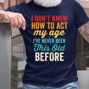 I Don't Know How To Act My Age Casual T-Shirt, T-shirts, Lilicloth.com