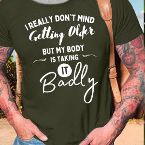 MenвЂ™s I Really DonвЂ™t Mind Getting Older But My Body Is Taking It Badly Casual Cotton T-Shirt, T-shirts, Lilicloth.com