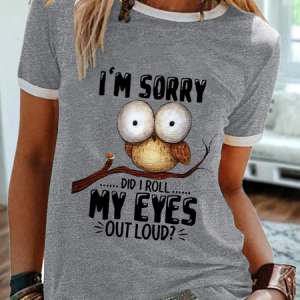 WomenвЂ™s Funny Owl I'm sorry Did I Roll My Eyes Out Loud Text Letters Simple T-Shirt, T-shirts, Lilicloth.com