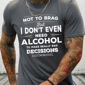 Cotton Not To Brag, I Don't Even Need Alcohol To Make Bad Decisions Loose Casual T-Shirt, T-shirts, Lilicloth.com