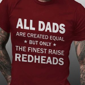 All Dad Are Created Equal But Only The Finest Raise Redheads Short Sleeve Casual T-shirt, T-shirts, Lilicloth.com