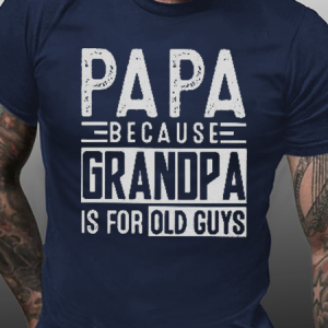 Papa Because Grandpa Is For Old Guys Funny Shirts&Tops, T-shirts, Lilicloth.com