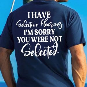 Men I Have Selective Hearing I'm Sorry You Were Not SelectedВ Casual T-Shirt, T-shirts, Lilicloth.com