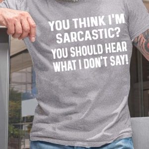 MenвЂ™s You Think IвЂ™m Sarcastic You Should Hear What I DonвЂ™t Say Regular Fit Text Letters Casual T-Shirt, T-shirts, Lilicloth.com