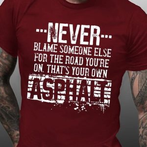 Funny Never Blame Someone Else for the Road You're On Asphalt  Casual T-shirt, T-shirts, Lilicloth.com
