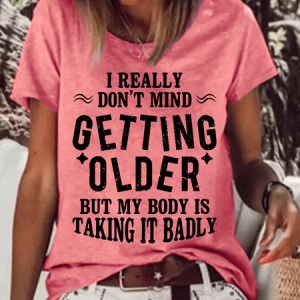 WomenвЂ™s  Funny Word I Really Don't Mind Getting Older But My Body is Taking it Badly Casual Text Letters Cotton T-Shirt, T-shirts, Lilicloth.com