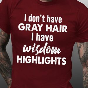 I Don t Have Grey Hair I Have Wisdom Highlights Men‘s Short Sleeve T-Shirt, T-shirts, Lilicloth.com