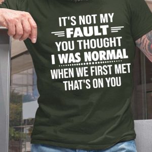 Men Not My Fault You Thought I Was Normal When We First Met Cotton T-Shirt, T-shirts, Lilicloth.com