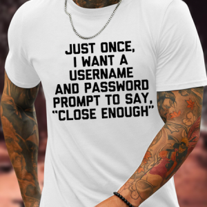 Cotton Just Once, I Want A Username & Password Prompt To Say "Close Enough" Crew Neck Casual T-Shirt, T-shirts, Lilicloth.com