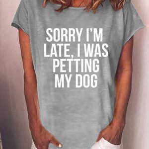 Sorry I'm Late I Was Petting My Dog Tee, T-shirts, Lilicloth.com