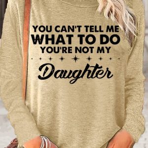 Womens You Can't Tell Me What To Do You're Not My Daughter Casual Crew Neck Top, Long sleeves, Lilicloth.com