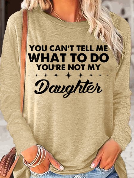 Womens You Can't Tell Me What To Do You're Not My Daughter Casual Crew Neck Top, Long sleeves, Lilicloth.com