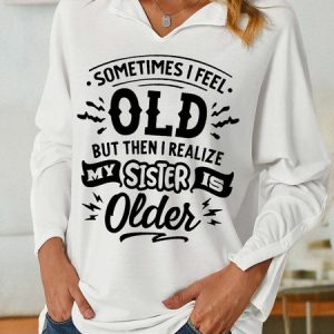 Women Funny Sometimes I feel old but then I realize my sister is older V Neck Loose Sweatshirt, Hoodies&Sweatshirts, Lilicloth.com