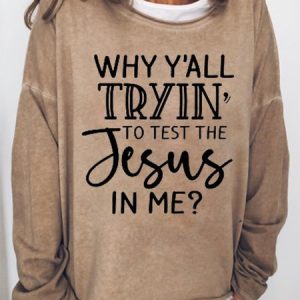 Why Ya'll Tryin to Test The Jesus in Me Casual Sweatshirts, Hoodies&Sweatshirts, Lilicloth.com