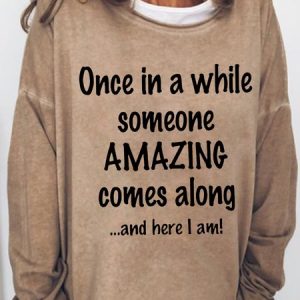 Women's Funny Once In A While Someone Amazing Comes Along And Here I Am Loose Text Letters Sweatshirt, Hoodies&Sweatshirts, Lilicloth.com