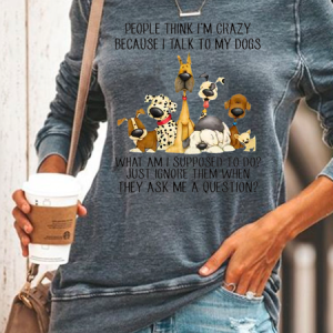 Dog Lover People Think I’m Crazy Because I Talk To My Dogs Crew Neck Sweatshirt, Hoodies&Sweatshirts, Lilicloth.com