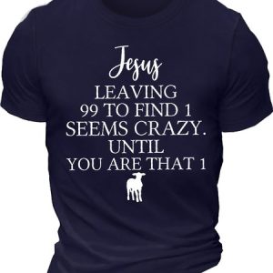 Men's Jesus Leaving 99 To Find 1 Seems Crazy Until You Are That 1 Funny Graphic Printing Casual Cotton Text Letters T-Shirt, T-shirts, Lilicloth.com