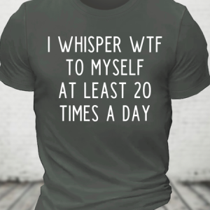 I Whisper Wtf To Myself At Least 20 Times A Day Funny Cotton T-Shirt, T-shirts, Lilicloth.com