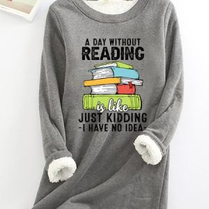 A Day Without Reading Funny Reader Bookworm Books Lover Read Books Casual Fluff Fleece Fabric Sweatshirt, Hoodies&Sweatshirts, Lilicloth.com