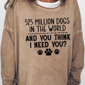 Womens 525 Million Dogs In The World And You Think I Need You Dog Lover Sweatshirt, Hoodies&Sweatshirts, Lilicloth.com