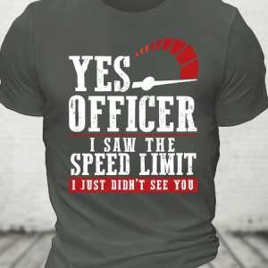 Yes Officer I Saw The Speed Limit I Just Didn't See You - Funny Speeding Cotton T-Shirt, T-shirts, Lilicloth.com