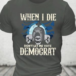 When I Die Don't Let Me Vote Cotton T-shirt, T-shirts, Lilicloth.com