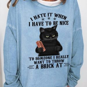 Funny I Hate It When I Have To Be Nice To Someone I Really Want To Throw A Brick At Simple Cat Sweatshirt, Hoodies&Sweatshirts, Lilicloth.com