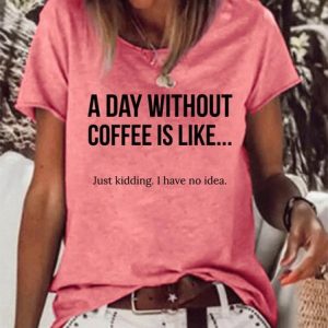 A Day Without Coffee Is Like... Just Kidding, I Have No Idea Women's T-shirt, T-shirts, Lilicloth.com