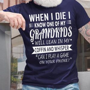 Men's When I Die I Know One Of My Grandkids Will Lean In My Coffin And Whisper Can I Play A Game In Your Phone Funny Graphic Printing Loose Text Letters Cotton Casual T-Shirt, T-shirts, Lilicloth.com