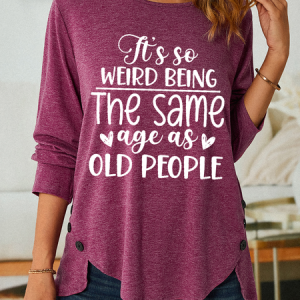 Women's Funny Word Its Weird Being Same Age As Old People Long sleeve Shirt, Long sleeves, Lilicloth.com