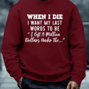 Men When I Die I Want My Last Words To Be I Left A Million Dollars Under The Text Letters Regular Fit Casual Sweatshirt, Hoodies&Sweatshirts, Lilicloth.com
