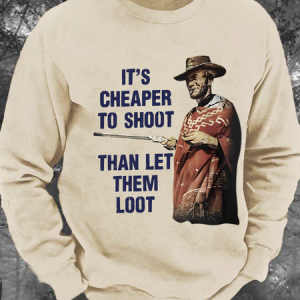 It's Cheaper To Shoot Than Let Them Loot Men's Casual Sweatshirt, Hoodies&Sweatshirts, Lilicloth.com
