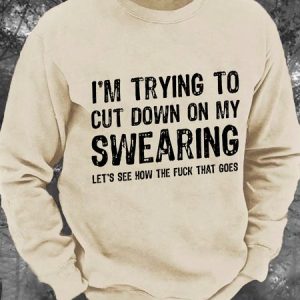 I'm Trying To Cut Down On My Swearing Let's See How The Fuck That Goes Men's Casual Sweatshirt, Hoodies&Sweatshirts, Lilicloth.com