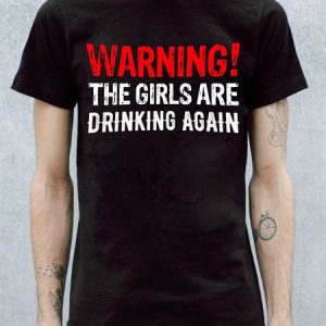 Warning The Girls Are Drinking Again Men's T-shirt, T-shirts, Lilicloth.com