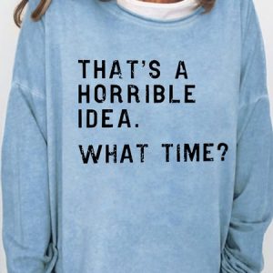 That's A Horrible Idea What Time Women's Sweatshirt, Hoodies&Sweatshirts, Lilicloth.com